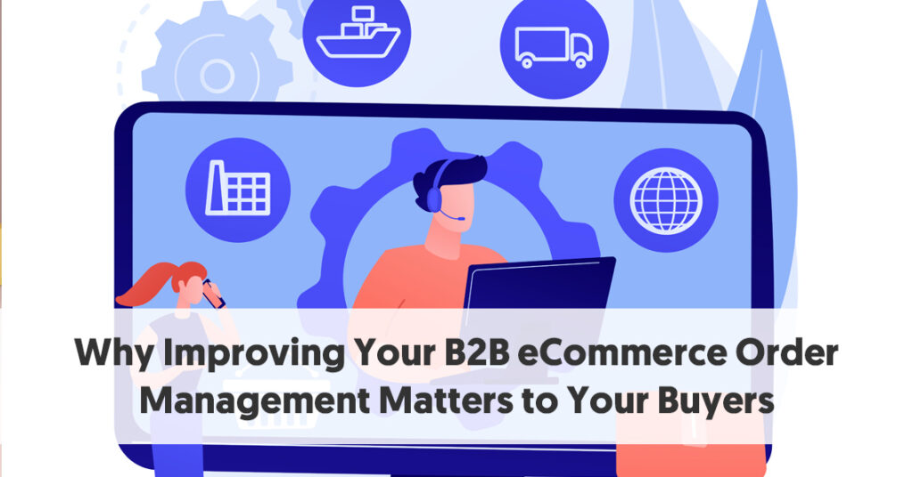 B2B Order Management: Improve your sales and satisfy your customers