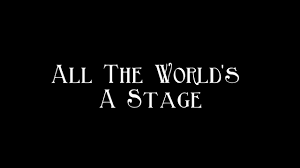 The World’s A Stage, So Perform Your Best